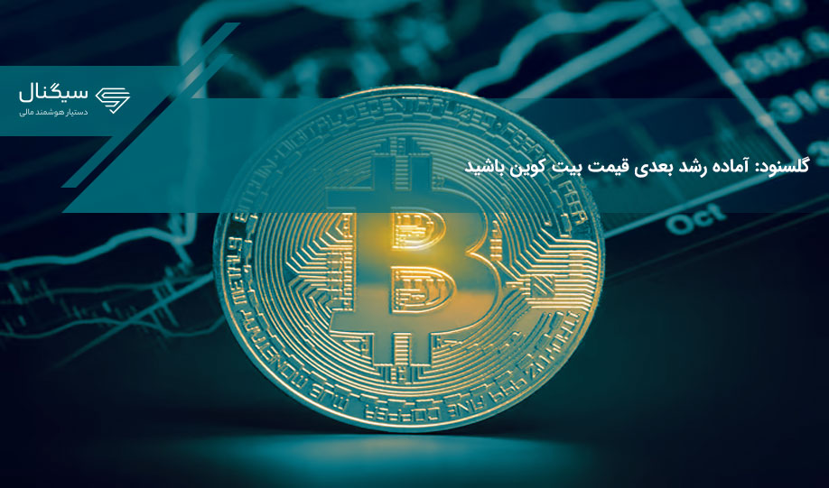 گلسنود: آماده رشد بعدی قیمت بیت کوین باشید