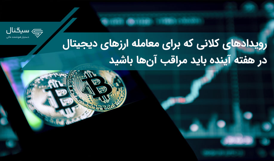 رویدادهای کلانی که برای معامله ارزهای دیجیتال در هفته آینده باید مراقب آن‌ها باشید