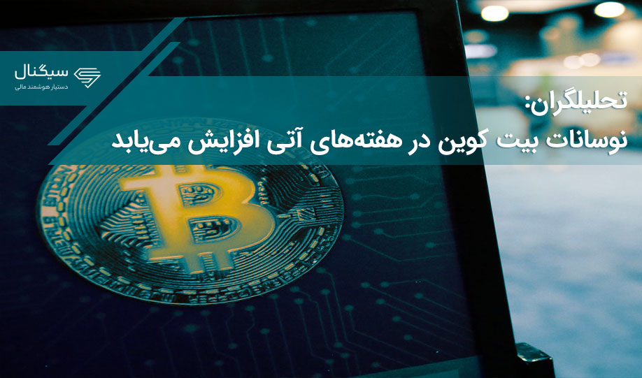 تحلیلگران: نوسانات بیت کوین در هفته‌های آتی افزایش می‌یابد
