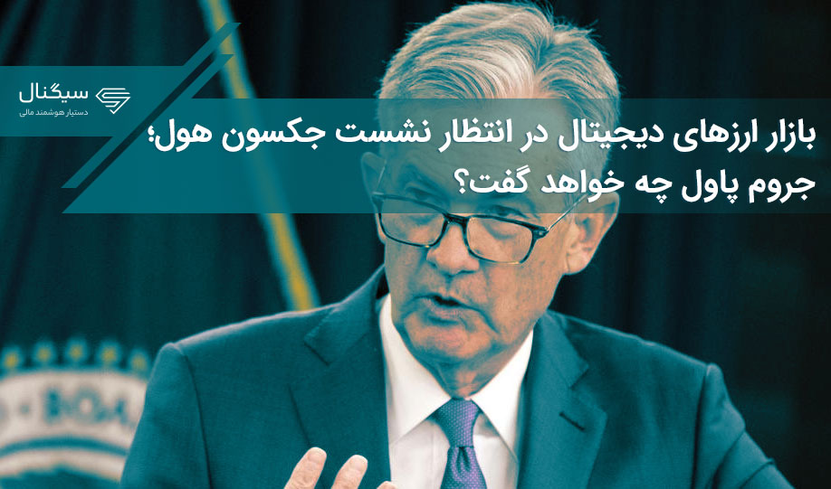 بازار ارزهای دیجیتال در انتظار نشست جکسون هول؛ جروم پاول چه خواهد گفت؟