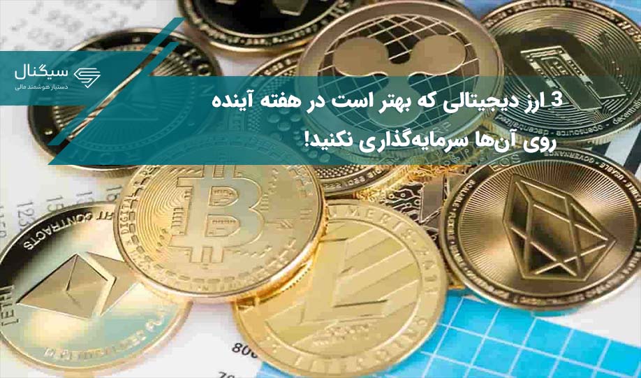 ۳ ارز دیجیتالی که بهتر است در هفته آینده روی آن‌ها سرمایه‌گذاری نکنید!