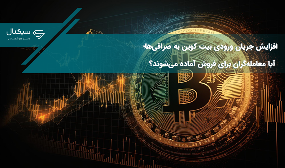 افزایش جریان ورودی بیت کوین به صرافی‌ها؛ آیا معامله‌گران برای فروش آماده می‌شوند؟