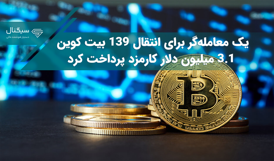 یک معامله‌گر برای انتقال ۱۳۹ بیت کوین ۳.۱ میلیون دلار کارمزد پرداخت کرد