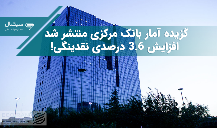 گزیده آمار بانک مرکزی منتشر شد/ افزایش 3.6 درصدی نقدینگی!