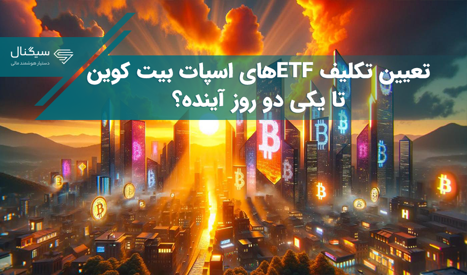 تعیین تکلیف ETFهای اسپات بیت کوین تا یکی دو روز آینده؟