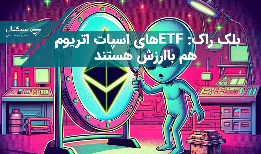 بلک راک: ETFهای اسپات اتریوم هم باارزش هستند